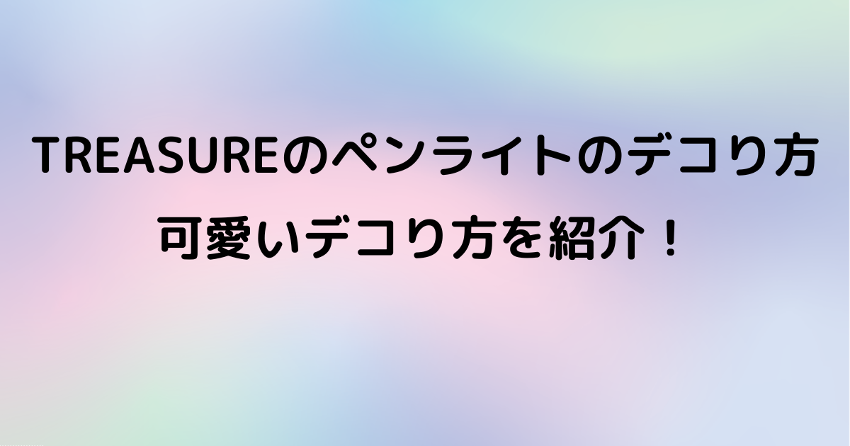 Treasureのペンライトをデコするやり方は 可愛い作り方