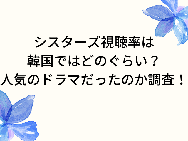 シスターズ視聴率は韓国ではどのぐらい 人気のドラマだったのか調査